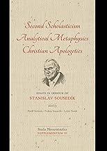 Second Scholasticism, Analytical Metaphysics, Christian Apologetics: Essays in Honour of Stanislav Sousedík