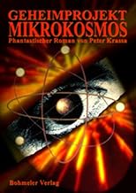Geheimprojekt Mikrokosmos: Phantastischer Roman