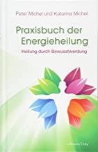 Praxisbuch der Energieheilung: Heilung durch Bewusstwerdung
