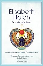 Elisabeth Haich - Das Vermächtnis: Leben und Lehre der großen Eingeweihten