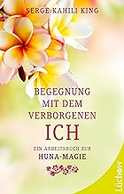 Begegnung mit dem verborgenen Ich: Ein Arbeitsbuch zur Huna-Magie