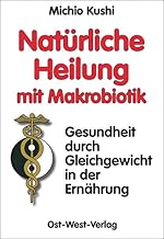 Natürliche Heilung mit Makrobiotik: - Gesundheit durch Gleichgewicht -