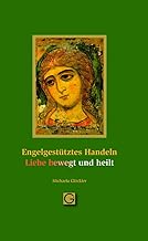 Engelgestütztes Handeln - Liebe bewegt und heilt