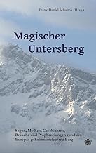 Magischer Untersberg: Sagen, Mythen, Geschichten, Bräuche und Prophezeiungen rund um Europas geheimnisreichsten Berg