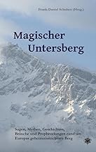 Magischer Untersberg: Sagen, Mythen, Geschichten, Bräuche und Prophezeiungen rund um Europas geheimnisreichsten Berg