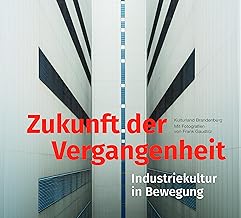 Zukunft der Vergangenheit - Industriekultur in Bewegung