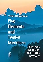 Five Elements and Twelve Meridians: A Handbook for Shiatsu and Holistic Bodywork