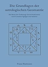 Die Grundlagen der astrologischen Geomantie: Die Kunst der Vorhersage durch Punktuation, nach Cornelius Agrippa und anderen