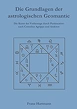 Die Grundlagen der astrologischen Geomantie: Die Kunst der Vorhersage durch Punktuation, nach Cornelius Agrippa und anderen