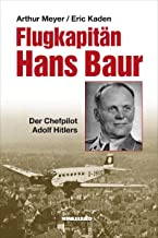 Flugkapitän Hans Baur: Der Chefpilot Adolf Hitlers