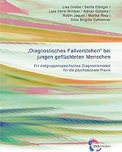 Diagnostisches Fallverstehen bei jungen geflüchteten Menschen: Ein zielgruppenspezifisches Diagnostikmodell für die psychosoziale Praxis