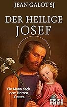 Der heilige Josef: Ein Mann nach dem Herzen Gottes