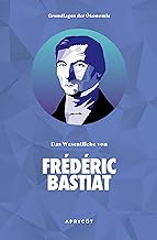 Grundlagen der Ökonomie: Das Wesentliche von Frédéric Bastiat