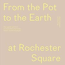 From the Pot to the Earth at Rochester Square: Clay, Garden, and Food: a Composition of Artworks, Dinners, Words, and People