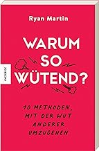 Warum so wütend?: 10 Methoden, mit der Wut anderer umzugehen