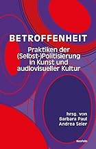 Betroffenheit: Praktiken der (Selbst-)Politisierung in Kunst und audiovisueller Kultur