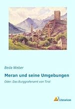 Meran und seine Umgebungen: Oder: Das Burggrafenamt von Tirol