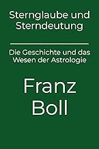 Sternglaube und Sterndeutung: Die Geschichte und das Wesen der Astrologie