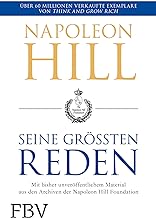 Napoleon Hill - seine größten Reden: Mit bisher unveröffentlichtem Material aus den Archiven der Napoleon Hill Foundation