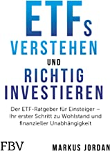 ETFs verstehen und richtig investieren: Der ETF-Ratgeber für Einsteiger - Ihr erster Schritt zu Wohlstand und finanzieller Unabhängigkeit