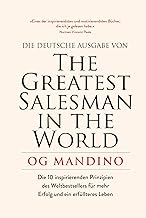 The Greatest Salesman in the World: Verändern Sie Ihr Leben mit den 10 inspirierenden Prinzipien des Weltbestsellers für mehr Erfolg und einem erfüllteren Leben