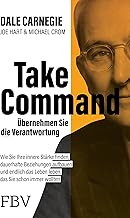 Take Command - Übernehmen Sie die Verantwortung: Wie Sie Ihre innere Stärke finden, dauerhafte Beziehungen aufbauen und endlich das Leben leben, das Sie schon immer wollten