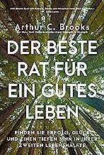 Der beste Rat für ein gutes Leben: Finden Sie Erfolg, Glück und einen tiefen Sinn in Ihrer zweiten Lebenshälfte