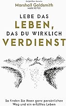 Das Leben, das Sie wirklich verdienen: So finden Sie ein erfülltes Leben und Ihren ganz persönlichen Karriereweg