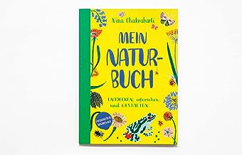 Mein Naturbuch - Erforschen, Entdecken und Gestalten (überarbeitete Neuauflage): Zeichnen, ausmalen und gestalten...