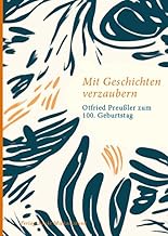 Mit Geschichten verzaubern: Otfried Preußler zum 100. Geburtstag (Literarische Blütenlesen bekannter Kinder- und Jugendbuchautoren): 4