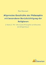 Allgemeine Geschichte der Philosophie mit besonderer Berücksichtigung der Religionen: 2. Band, 3. Teil - Die neuere Philosophie von Descartes bis Schopenhauer