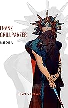 Franz Grillparzer: Medea. Vollständige Neuausgabe