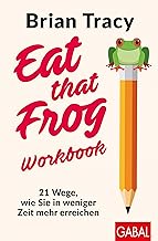 Eat that Frog - Workbook: 21 Wege, wie Sie in weniger Zeit mehr erreichen