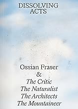 Ossian Fraser & The Critic, The Architects, The Naturalist, The Mountaineer - DISSOLVING ACTS