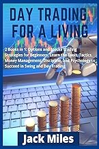 Day Trading for a Living: 2 Books in 1: Options and Stocks Trading Strategies for Beginners. Learn the Tools, Tactics, Money Management, Discipline, and Psychology to Succeed in Swing and Day Trading