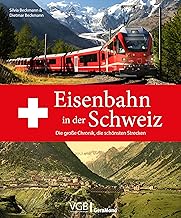 Eisenbahn in der Schweiz: Die große Chronik, die schönsten Strecken