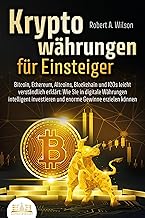 KRYPTOWÄHRUNGEN FÜR EINSTEIGER - Bitcoin, Ethereum, Altcoins, Blockchain und ICOs leicht verständlich erklärt: Wie Sie in digitale Währungen intelligent investieren und enorme Gewinne erzielen können