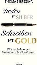 Reden ist Silber, Schreiben ist Gold: Was ich dir als Schriftsteller schon immer sagen wollte