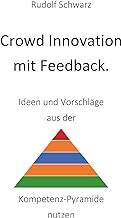 Crowd Innovation mit Feedback. Ideen und Vorschläge aus der Kompetenz-Pyramide nutzen: Wie Institutionen, Verbände, Parteien, etc. Ideen und Vorschläge bewusst und effektiv nutzen können.