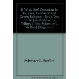 [( What Self-Donation Is: Kenosis, Eucharist and Green Religion - Book Two of the Justified Living Trilogy )]...