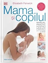 Mama Si Copilul. Manual Practic Pentru Parinti, De La Concepere La Trei Ani