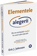 Elementele Alegerii. De Ce Conteaza Modul In Care Luam Decizii