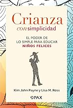 Crianza con simplicidad: El Poder De Lo Simple Para Educar Niños Felices