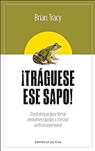 ¡Tráguese ese sapo! Ed. Revisada: 21 estrategias para tomar decisiones rápidas y mejorar la eficacia profesional