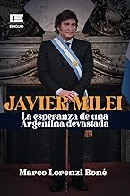 Javier Milei: La esperanza de una Argentina devastada