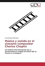 Música y sonido en el cineasta-compositor Charles Chaplin: Un análisis interdisciplinar de su pensamiento y trabajo artístico (de lo sonoro a la imagen)