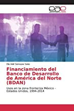 Financiamiento del Banco de Desarrollo de América del Norte (BDAN): Usos en la zona fronteriza México - Estados Unidos, 1994-2014