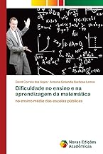 Dificuldade no ensino e na aprendizagem da matemática: no ensino médio das escolas públicas