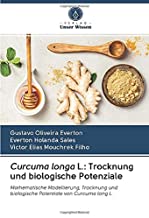 Curcuma longa L.: Trocknung und biologische Potenziale: Mathematische Modellierung, Trocknung und biologische Potentiale von Curcuma long L.