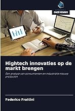 Hightech innovaties op de markt brengen: Een analyse van consumenten en industriële nieuwe producten
